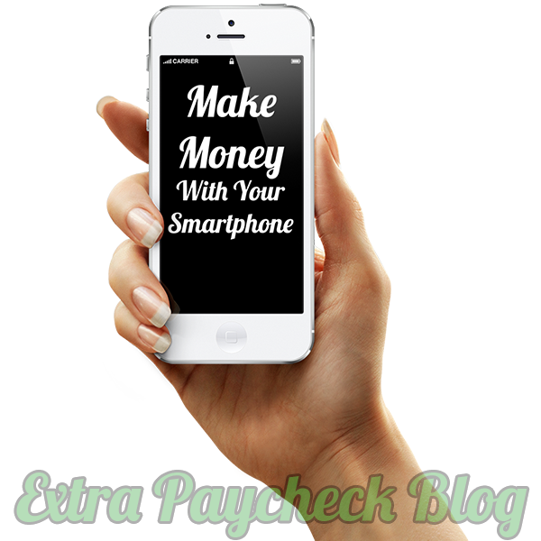 How to Make Money With Your Smartphone - Extra Paycheck Blog